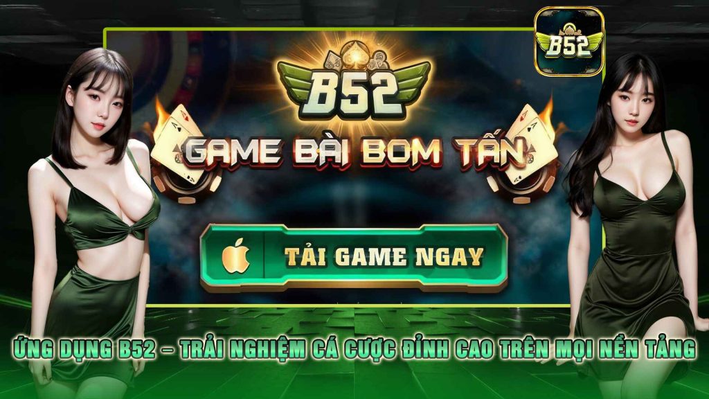 Ứng dụng B52 – Trải nghiệm cá cược đỉnh cao trên mọi nền tảng