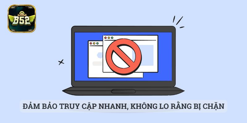 Đảm bảo truy cập nhanh, không lo rằng bị chặn